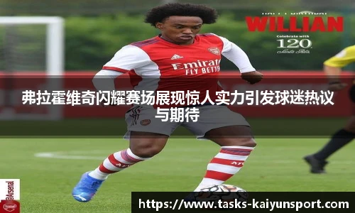 弗拉霍维奇闪耀赛场展现惊人实力引发球迷热议与期待